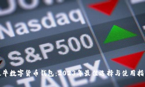 最牛数字货币钱包：2023年最佳选择与使用指南
